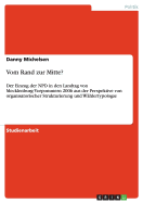 Vom Rand zur Mitte?: Der Einzug der NPD in den Landtag von Mecklenburg-Vorpommern 2006 aus der Perspektive von organisatorischer Strukturierung und W?hlertypologie - Michelsen, Danny