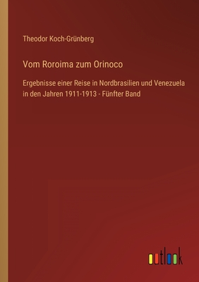 Vom Roroima zum Orinoco: Ergebnisse einer Reise in Nordbrasilien und Venezuela in den Jahren 1911-1913 - Fnfter Band - Koch-Grnberg, Theodor