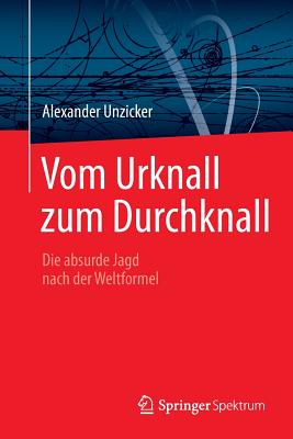 Vom Urknall Zum Durchknall: Die Absurde Jagd Nach Der Weltformel - Unzicker, Alexander