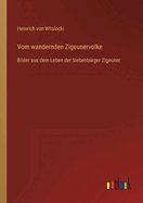 Vom wandernden Zigeunervolke: Bilder aus dem Leben der Siebenb?rger Zigeuner