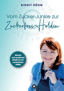 Vom Zucker-Junkie zur Zuckerfrei-Heldin: Mental und emotional STARK f?r ein zuckerfreies LEBEN