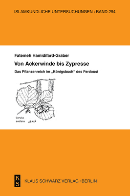 Von Ackerwinde Bis Zypresse: Das Pflanzenreich Im "knigsbuch" Des Ferdousi - Hamidifard-Graber, Fatemeh