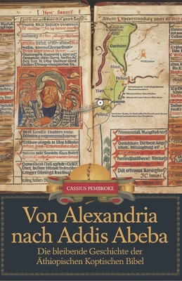 Von Alexandria nach Addis Abeba: Die bleibende Geschichte der ?thiopischen koptischen Bibel - Pembroke, Cassius