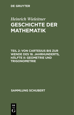 Von Cartesius Bis Zur Wende Des 18. Jahrhunderts, H?lfte II: Geometrie Und Trigonometrie - Wieleitner, Heinrich