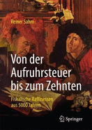 Von Der Aufruhrsteuer Bis Zum Zehnten: Fiskalische Raffinessen Aus 5000 Jahren