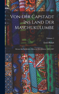 Von Der Capstadt Ins Land Der Maschukulumbe: Reisen Im Sdlichen Africa in Den Jahren 1883-1887; Volume 2