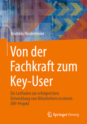 Von Der Fachkraft Zum Key-User: Ein Leitfaden Zur Erfolgreichen Entwicklung Von Mitarbeitern in Einem Erp-Projekt - Niedermeier, Andreas