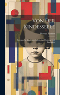 Von der Kindesseele: Beitr?ge Zur Kinderpsychologie aus Dichtung und Biographie