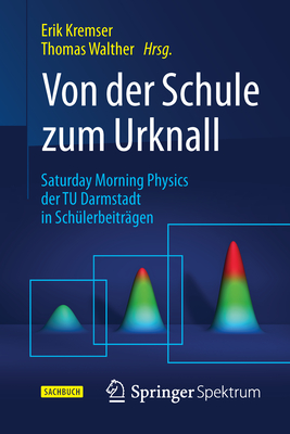 Von Der Schule Zum Urknall: Saturday Morning Physics Der Tu Darmstadt in Schlerbeitrgen - Kremser, Erik (Editor), and Walther, Thomas (Editor)