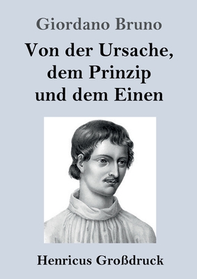 Von der Ursache, dem Prinzip und dem Einen (Gro?druck) - Bruno, Giordano