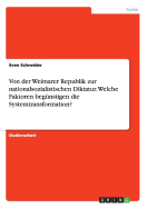 Von Der Weimarer Republik Zur Nationalsozialistischen Diktatur. Welche Faktoren Begunstigen Die Systemtransformation?