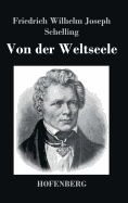 Von der Weltseele: Eine Hypothese der hhern Physik zur Erklrung des allgemeinen Organismus