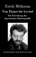 Von Eisner bis Levin: Die Enstehung der bayerischen Rterepublik