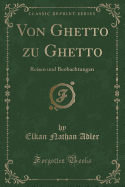 Von Ghetto Zu Ghetto: Reisen Und Beobachtungen (Classic Reprint)