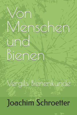 Von Menschen und Bienen: Vergils Bienenkunde - Schroetter, Joachim