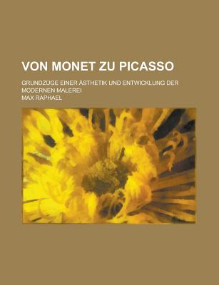 Von Monet Zu Picasso: Grundzuge Einer Asthetik Und Entwicklung Der Modernen Malerei (Classic Reprint) - Raphael, Max