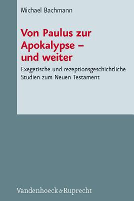 Von Paulus Zur Apokalypse - Und Weiter: Exegetische Und Rezeptionsgeschichtliche Studien Zum Neuen Testament - Bachmann, Michael, Dr.