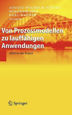 Von Prozessmodellen zu lauffahigen Anwendungen: ARIS in der Praxis - Scheer, August-Wilhelm (Editor), and Jost, Wolfram (Editor), and Wagner, Karl (Editor)