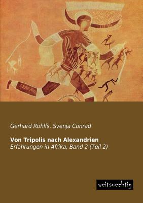 Von Tripolis Nach Alexandrien - Rohlfs, Gerhard, and Conrad, Svenja (Editor)