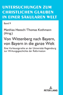 Von Wittenberg nach Bayern, von Bayern in die ganze Welt: Eine Vorlesungsreihe an der Universitaet Regensburg zur Wirkungsgeschichte der Reformation