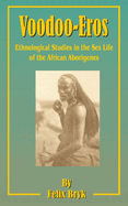 Voodoo-Eros: Ethnological Studies in the Sex-Life of the African Aborigines