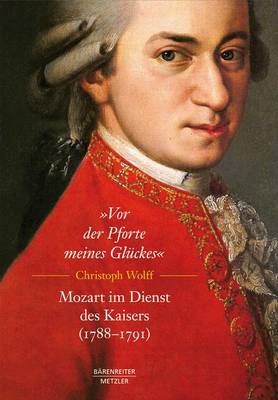 "Vor Der Pforte Meines Gl?ckes". Mozart Im Dienst Des Kaisers (1788-91) - M?ller, Matthias, and Wolff, Christoph