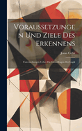 Voraussetzungen Und Ziele Des Erkennens: Untersuchungen Ueber Die Grundfragen Der Logik