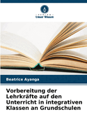 Vorbereitung der Lehrkr?fte auf den Unterricht in integrativen Klassen an Grundschulen