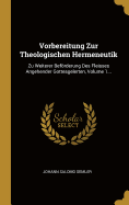 Vorbereitung Zur Theologischen Hermeneutik: Zu Weiterer Befrderung Des Fleisses Angehender Gottesgelerten, Volume 1...