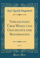 Vorlesungen ber Wesen Und Geschichte Der Reformation, Vol. 1 (Classic Reprint)