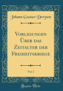 Vorlesungen ?ber Das Zeitalter Der Freiheitskriege, Vol. 2 (Classic Reprint)