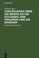 Vorlesungen ?ber die Briefe an die Kolosser, den Philemon und die Ephesier