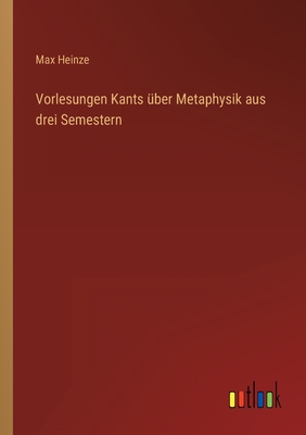 Vorlesungen Kants ?ber Metaphysik aus drei Semestern - Heinze, Max