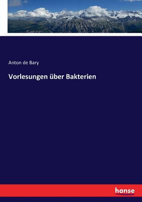 Vorlesungen Uber Bakterien - Bary, Anton De