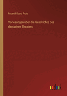 Vorlesungen Uber Die Geschichte Des Deutschen Theaters