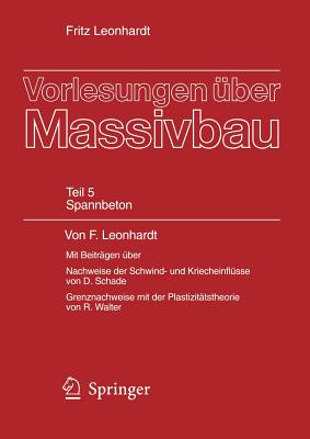 Vorlesungen Uber Massivbau: Funfter Teil: Spannbeton - Leonhardt, Fritz, and Schade, D (Contributions by), and Walther, R (Contributions by)