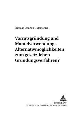 Vorratsgruendung Und Mantelverwendung - Alternativmoeglichkeiten Zum Gesetzlichen Gruendungsverfahren? - Ehricke, Ulrich (Editor), and Oldemanns, Thomas