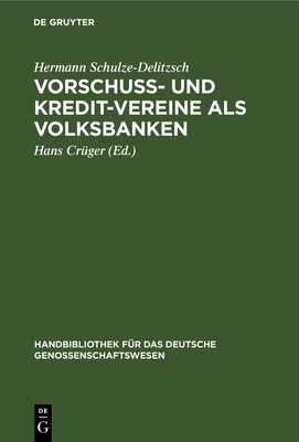 Vorschu- Und Kredit-Vereine ALS Volksbanken: Praktische Anweisung Zu Deren Einrichtung Und Grndung - Schulze-Delitzsch, Hermann, and Crger, Hans (Editor)