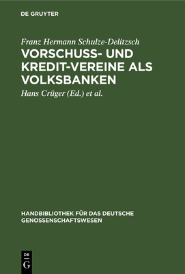 Vorschuss- Und Kredit-Vereine ALS Volksbanken: Praktische Anweisung Zu Deren Einrichtung Und Grndung - Schulze-Delitzsch, Franz Hermann, and Crger, Hans (Editor), and Letschert, Reinhold (Editor)