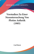 Vorstudien Zu Einer Neuuntersuchung Von Plotins Asthetik (1905)