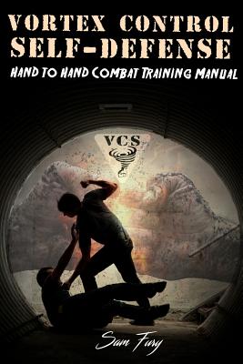 Vortex Control Self-Defense: Hand to Hand Combat Training Manual - Fury, Sam