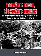 VorwaRts Immer, RuCkwaRts Nimmer Vol I: An Illustrated Guide to the History and Fate of German Sturmartillerie in Ww II