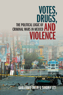 Votes, Drugs, and Violence: The Political Logic of Criminal Wars in Mexico