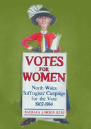Votes for Women: North Wales Suffragists Campaign for the Vote 1907-1914