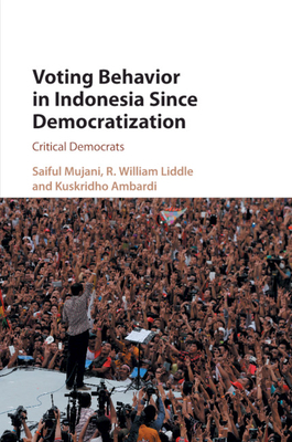 Voting Behavior in Indonesia since Democratization: Critical Democrats - Mujani, Saiful, and Liddle, R. William, and Ambardi, Kuskridho