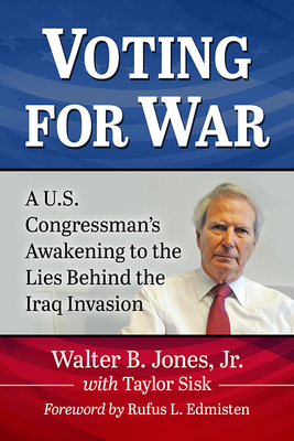Voting for War: A U.S. Congressman's Awakening to the Lies Behind the Iraq Invasion - Jones, Walter B, Jr., and Sisk, Taylor
