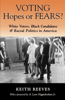 Voting Hopes or Fears?: White Voters, Black Candidates & Racial Politics in America - Reeves, Keith, and Higginbotham, A Leon (Foreword by)