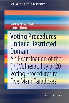 Voting Procedures Under a Restricted Domain: An Examination of the (In)Vulnerability of 20 Voting Procedures to Five Main Paradoxes - Felsenthal, Dan S, and Nurmi, Hannu