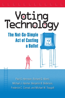 Voting Technology: The Not-So-Simple Act of Casting a Ballot - Herrnson, Paul S, Professor, and Niemi, Richard G, Professor, and Hanmer, Michael J