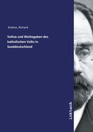 Votive und Weihegaben des katholischen Volks in Sueddeutschland